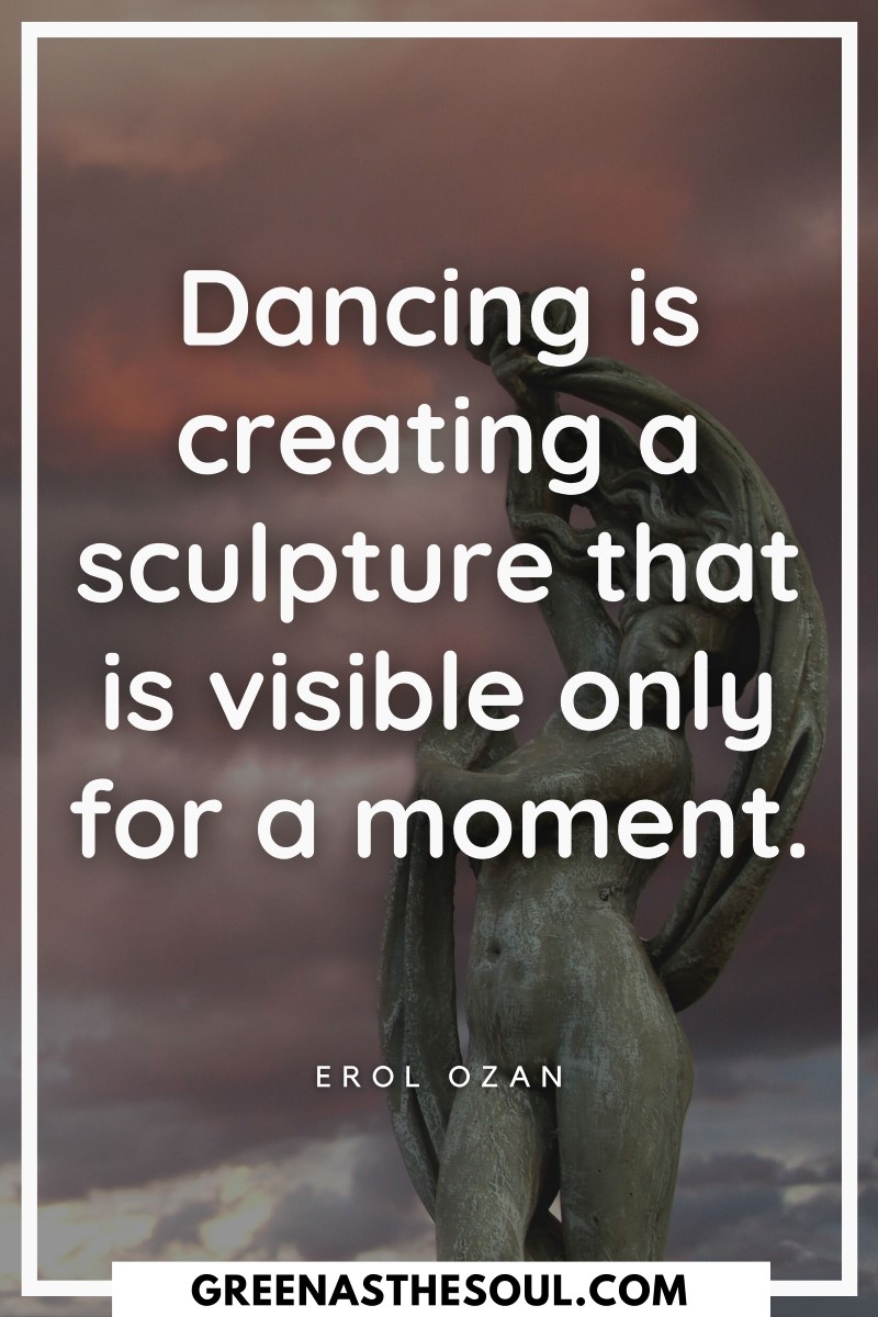 Quotes about Dancing - Dancing is creating a sculpture that is visible only for a moment - Green as the Soul