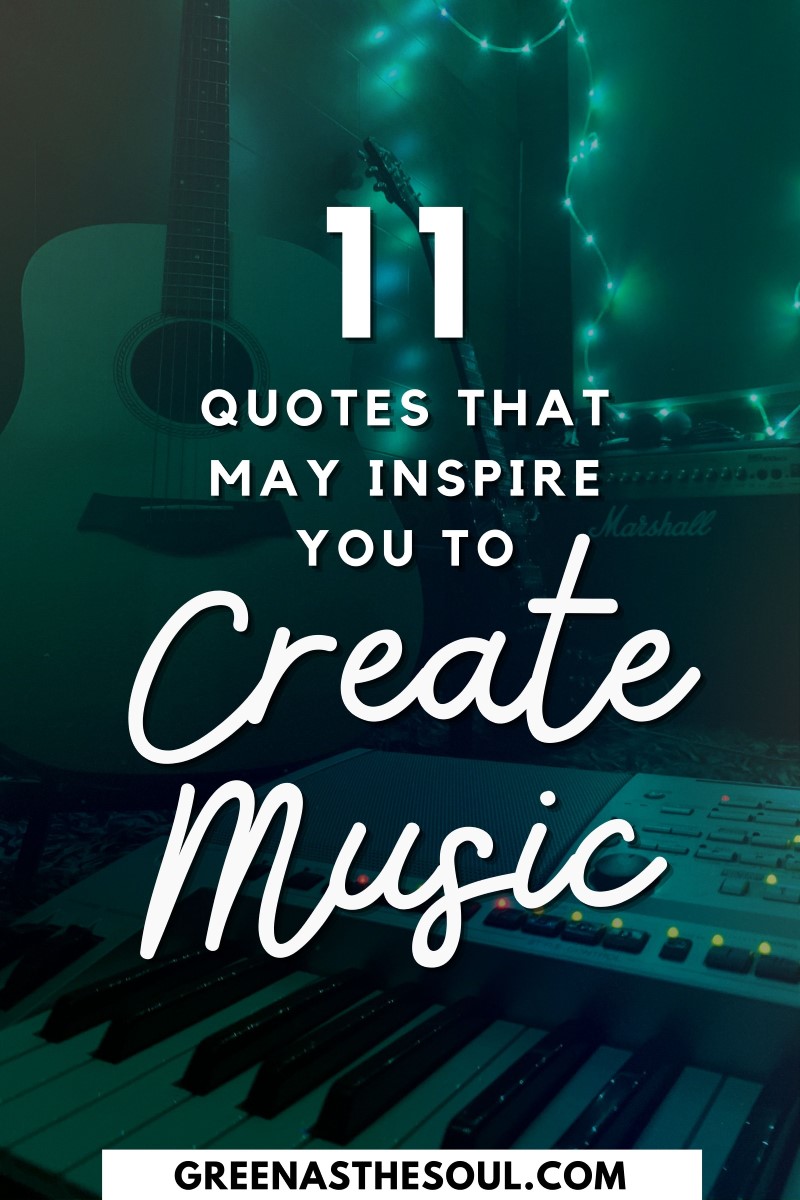 11 Quotes That May Inspire You to Create Music - Green as the Soul